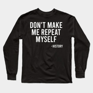 Don't Make Me Repeat Myself - History Long Sleeve T-Shirt